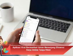 Aplikasi Viral Bermanfaat Untuk Menunjang Efisiensi Kerja Online Tanpa Ribet
