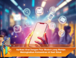 Aplikasi Viral Dengan Fitur Modern yang Mampu Meningkatkan Konsentrasi di Saat Sibuk