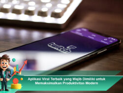 Aplikasi Viral Terbaik yang Wajib Dimiliki untuk Memaksimalkan Produktivitas Modern