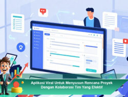 Aplikasi Viral Untuk Menyusun Rencana Proyek Dengan Kolaborasi Tim Yang Efektif