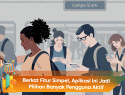 Berkat Fitur Simpel, Aplikasi Ini Jadi Pilihan Banyak Pengguna Aktif