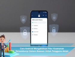 Cara Android Mengaktifkan Fitur Keamanan Tersembunyi Sistem Bawaan Untuk Pengguna Aman