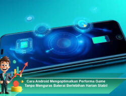 Cara Android Mengoptimalkan Performa Game Tanpa Menguras Baterai Berlebihan Harian Stabil