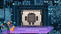 Cara Mengatur Kecepatan Animasi Android untuk Performa Lebih Cepat