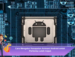 Cara Mengatur Kecepatan Animasi Android untuk Performa Lebih Cepat