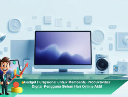 Gadget Fungsional untuk Membantu Produktivitas Digital Pengguna Sehari Hari Online Aktif