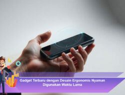 Gadget Terbaru dengan Desain Ergonomis Nyaman Digunakan Waktu Lama