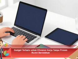 Gadget Terbaru untuk Efisiensi Kerja Tanpa Proses Rumit Berlebihan