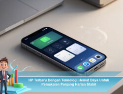HP Terbaru Dengan Teknologi Hemat Daya Untuk Pemakaian Panjang Harian Stabil