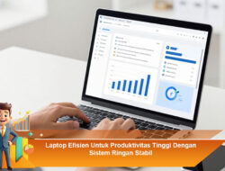 Laptop Efisien Untuk Produktivitas Tinggi Dengan Sistem Ringan Stabil