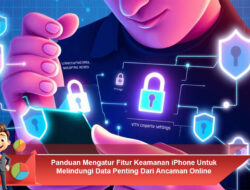Panduan Mengatur Fitur Keamanan iPhone Untuk Melindungi Data Penting Dari Ancaman Online