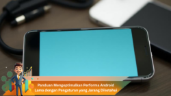 Panduan Mengoptimalkan Performa Android Lama dengan Pengaturan yang Jarang Diketahui