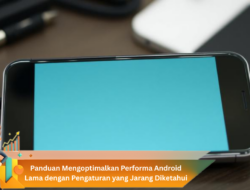 Panduan Mengoptimalkan Performa Android Lama dengan Pengaturan yang Jarang Diketahui