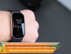 Review Cepat Smartband Kesehatan Terbaru yang Membantu Pantau Aktivitas Tubuh Setiap Hari