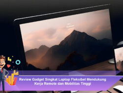 Review Gadget Singkat Laptop Fleksibel Mendukung Kerja Remote dan Mobilitas Tinggi