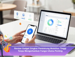 Review Gadget Singkat Pendukung Mobilitas Tinggi Tanpa Mengorbankan Fungsi Utama Penting