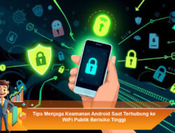 Tips Menjaga Keamanan Android Saat Terhubung ke WiFi Publik Berisiko Tinggi