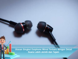 Ulasan Singkat Earphone Wired Terbaru dengan Detail Suara Lebih Jernih dan Tajam