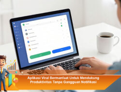 Aplikasi Viral Bermanfaat Untuk Mendukung Produktivitas Tanpa Gangguan Notifikasi