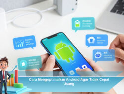 Cara Mengoptimalkan Android Agar Tidak Cepat Usang
