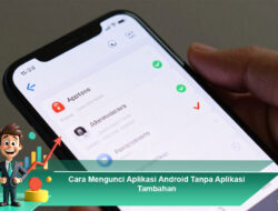Cara Mengunci Aplikasi Android Tanpa Aplikasi Tambahan