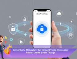 Cara iPhone Mengatur Fitur iCloud Private Relay Agar Privasi Online Lebih Terjaga