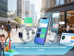 HP dan Gadget Terbaru Pendukung Aktivitas Mobile Harian