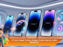 HP dan Gadget Terbaru dengan Sistem Operasi Lebih Responsif