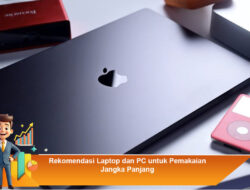 Rekomendasi Laptop dan PC untuk Pemakaian Jangka Panjang