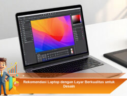 Rekomendasi Laptop dengan Layar Berkualitas untuk Desain
