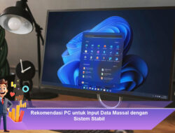 Rekomendasi PC untuk Input Data Massal dengan Sistem Stabil
