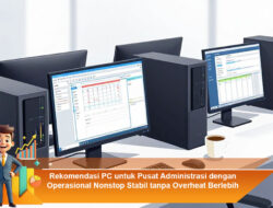 Rekomendasi PC untuk Pusat Administrasi dengan Operasional Nonstop Stabil tanpa Overheat Berlebih