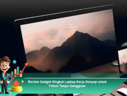 Review Gadget Singkat Laptop Kerja Senyap untuk Fokus Tanpa Gangguan
