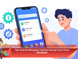 Tips Android Mengatasi Aplikasi Sering Force Close Mendadak