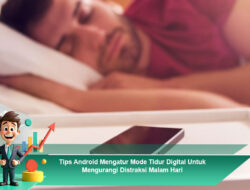 Tips Android Mengatur Mode Tidur Digital Untuk Mengurangi Distraksi Malam Hari