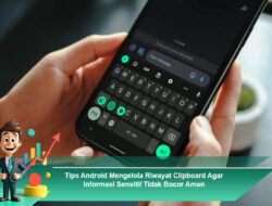 Tips Android Mengelola Riwayat Clipboard Agar Informasi Sensitif Tidak Bocor Aman