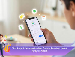 Tips Android Mengoptimalkan Google Assistant Untuk Aktivitas Cepat